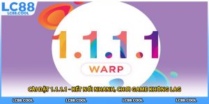 Cài Đặt 1.1.1.1 - Kết Nối Nhanh, Chơi Game Không Lag