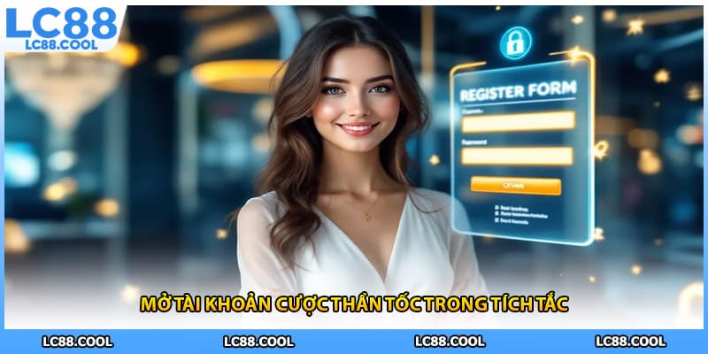 Mở tài khoản cược thần tốc trong tích tắc