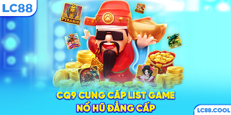 CQ9 cung cấp list game nổ hũ đẳng cấp 