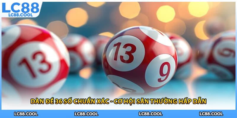 Dàn Đề 36 Số Chuẩn Xác - Cơ Hội Săn Thưởng Hấp Dẫn
