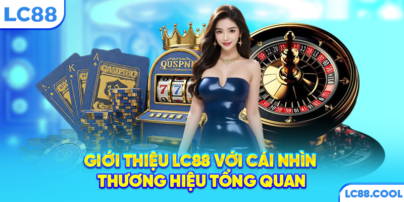 Giới thiệu LC88 với cái nhìn thương hiệu tổng quan
