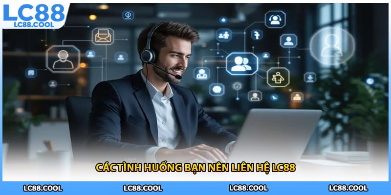 Các tình huống bạn nên liên hệ LC88
