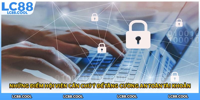 Những điểm hội viên cần chú ý để tăng cường an toàn tài khoản