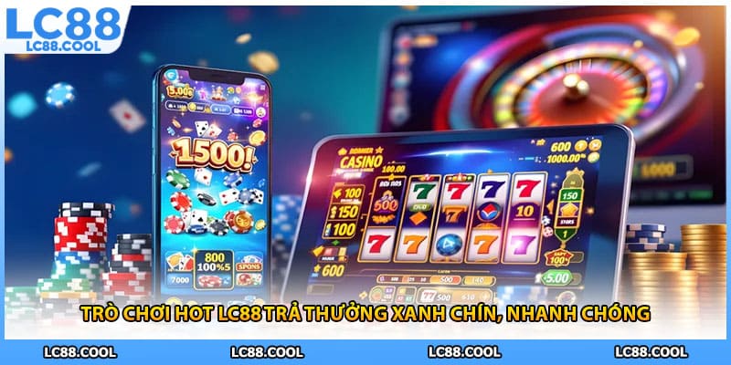 Trò chơi hot LC88 trả thưởng xanh chín, nhanh chóng